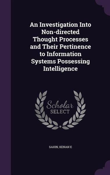 Produktbild: An Investigation Into Non-directed Thought Processes and Their Pertinence to Information Systems Possessing Intelligence