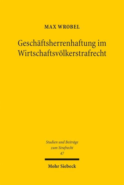 Geschäftsherrenhaftung im Wirtschaftsvölkerstrafrecht, Taschenbuch von Max Wrobel, Mohr Siebeck, 978-3-16-164704-8