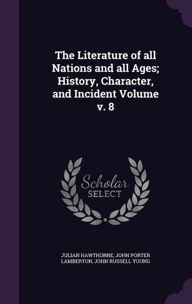 Produktbild: The Literature of all Nations and all Ages; History, Character, and Incident Volume v. 8