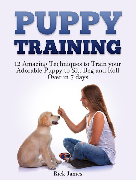 Produktbild: Puppy Training: 12 Amazing Techniques to Train your Adorable Puppy to Sit, Beg and Roll Over in 7 days (Housebreaking, Puppy Tricks)