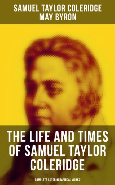 Produktbild: The Life and Times of Samuel Taylor Coleridge: Complete Autobiographical Works