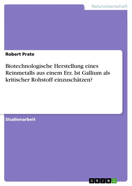 Produktbild: Biotechnologische Herstellung eines Reinmetalls aus einem Erz. Ist Gallium als kritischer Rohstoff einzusch&auml;tzen?