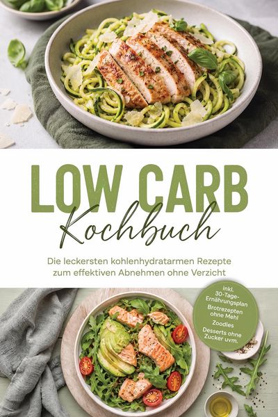 Produktbild: Low Carb Kochbuch: Die leckersten kohlenhydratarmen Rezepte zum effektiven Abnehmen ohne Verzicht - inkl. 30-Tage-Ern&auml;hrungsplan, Brotrezepten ohne Me