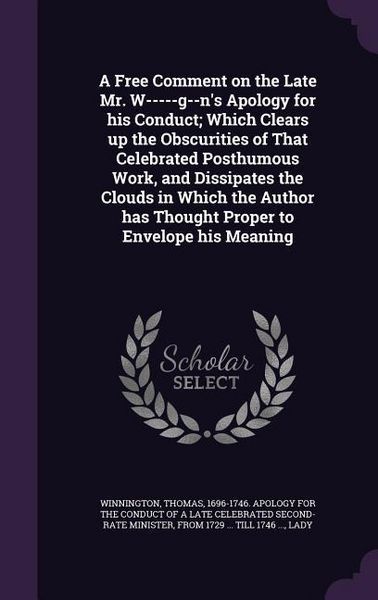 Produktbild: A Free Comment on the Late Mr. W-----g--n's Apology for his Conduct; Which Clears up the Obscurities of That Celebrated Posthumous Work, and Dissipate