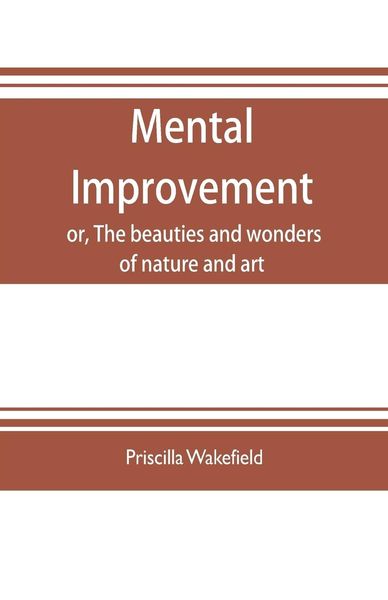 Produktbild: Mental improvement, or, The beauties and wonders of nature and art, in a series of instructive conversations