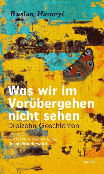 Was wir im Vorübergehen nicht sehen, Gebundene Ausgabe von Ruslan Horovyi, Mauke, 978-3-948259-29-7