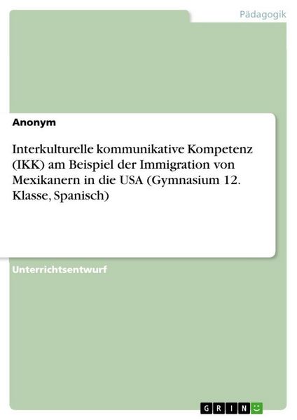 Produktbild: Interkulturelle kommunikative Kompetenz (IKK) am Beispiel der Immigration von Mexikanern in die USA (Gymnasium 12. Klasse, Spanisch)