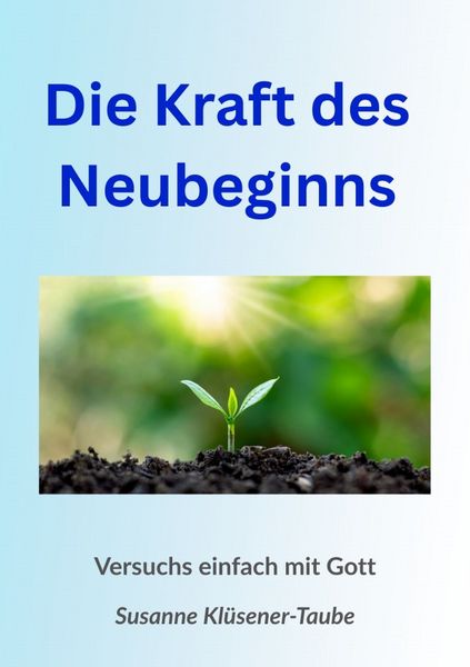 Produktbild: Die Kraft des Neubeginns. Versuchs einfach mit Gott