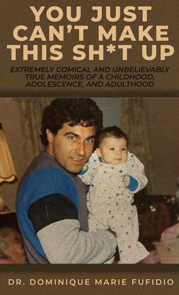Produktbild: You Just Can't Make This Sh*t Up: Extremely Comical and Unbelievably True Memoirs of a Childhood, Adolescence, and Adulthood