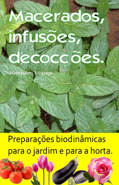 Produktbild: Macerados, infus&otilde;es, decoc&ccedil;&otilde;es. Prepara&ccedil;&otilde;es biodin&acirc;micas para o jardim e para a horta.