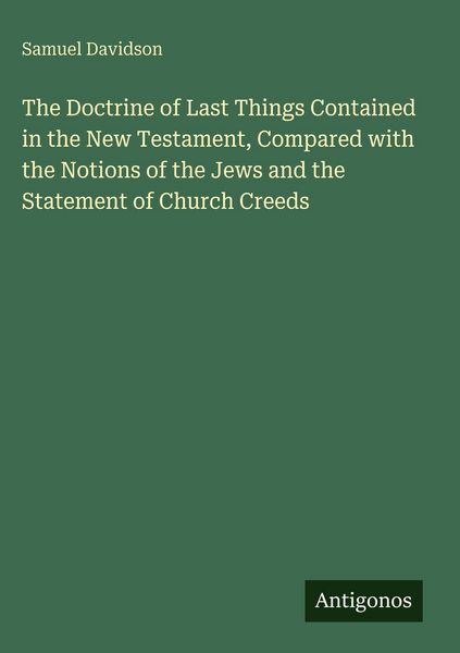 Produktbild: The Doctrine of Last Things Contained in the New Testament, Compared with the Notions of the Jews and the Statement of Church Creeds