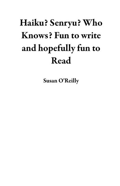 Produktbild: Haiku? Senryu? Who Knows? Fun to Write and Hopefully Fun to Read