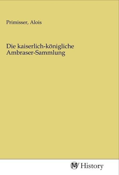 Die kaiserlich-königliche Ambraser-Sammlung, Taschenbuch von , MV-History, 9783968724423