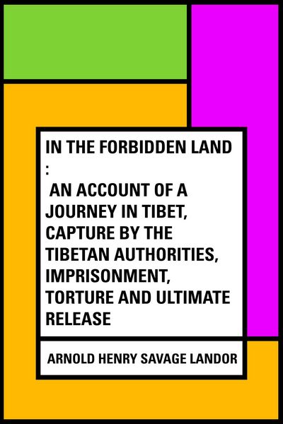 Produktbild: In the Forbidden Land : An account of a journey in Tibet, capture by the Tibetan authorities, imprisonment, torture and ultimate release