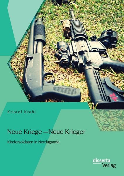 Produktbild: Neue Kriege &ndash; Neue Krieger: Kindersoldaten in Norduganda