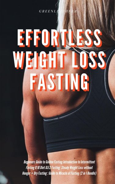 Produktbild: Effortless Weight Loss Fasting Beginners Guide to Golden Fasting Introduction to Intermittent Fasting 8:16 Diet &5:2 Fasting: Steady Weight Loss witho