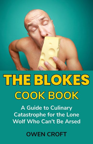 Produktbild: The Blokes Cook Book A Guide to Culinary Catastrophe for the Lone Wolf Who Can't Be Arsed