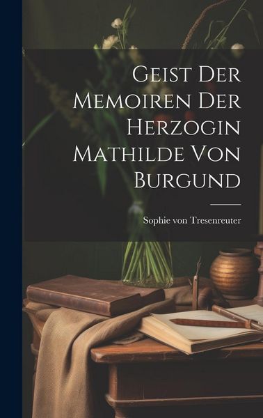 Produktbild: Geist Der Memoiren Der Herzogin Mathilde Von Burgund
