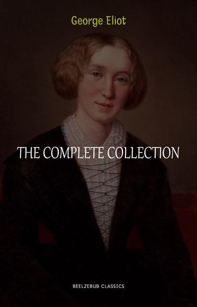 Produktbild: George Eliot Collection: The Complete Novels, Short Stories, Poems and Essays (Middlemarch, Daniel Deronda, Scenes of Clerical Life, Adam Bede, The Li