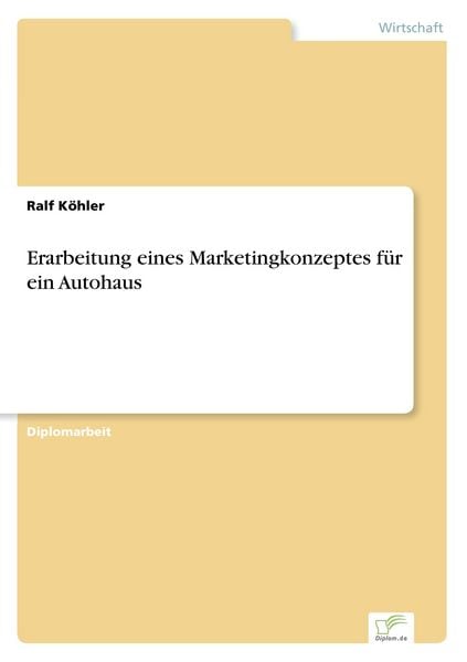Erarbeitung eines Marketingkonzeptes für ein Autohaus, Taschenbuch von Ralf Köhler, GRIN, 9783838683362