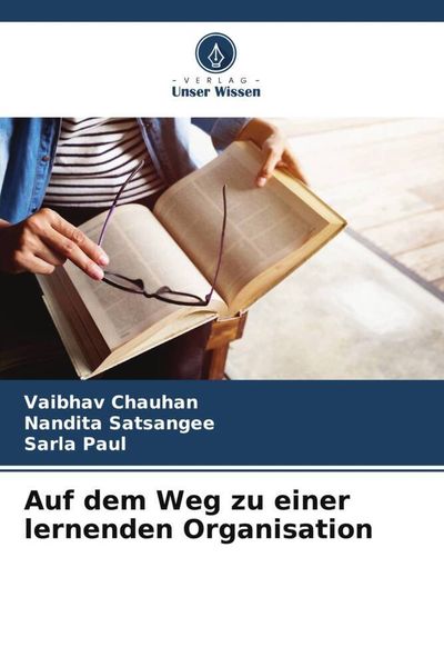 Auf dem Weg zu einer lernenden Organisation, Taschenbuch von Vaibhav Chauhan , Nandita Satsangee , Sarla Paul, Verlag Unser Wissen, 9786205193662