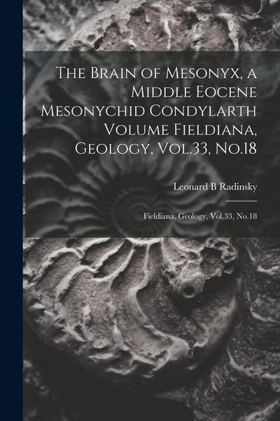 Produktbild: The Brain of Mesonyx, a Middle Eocene Mesonychid Condylarth Volume Fieldiana, Geology, Vol.33, No.18
