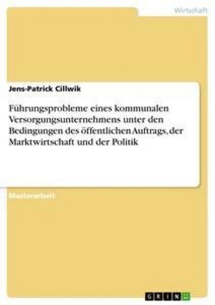 Führungsprobleme eines kommunalen Versorgungsunternehmens unter den Bedingungen des öffentlichen Auftrags, der Marktwirtschaft und der Politik,
