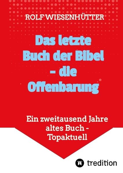Das letzte Buch der Bibel - die Offenbarung, Gebundene Ausgabe von Rolf Wiesenhütter, Tredition, 9783347826618