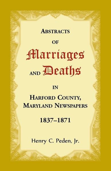 Produktbild: Abstracts of Marriages and Deaths in Harford County, Maryland Newspapers, 1837-1871