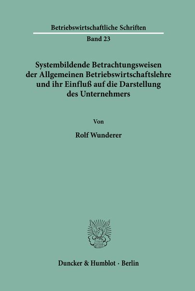 Systembildende Betrachtungsweisen der Allgemeinen Betriebswirtschaftslehre und ihr Einfluß auf die Darstellung des Unter