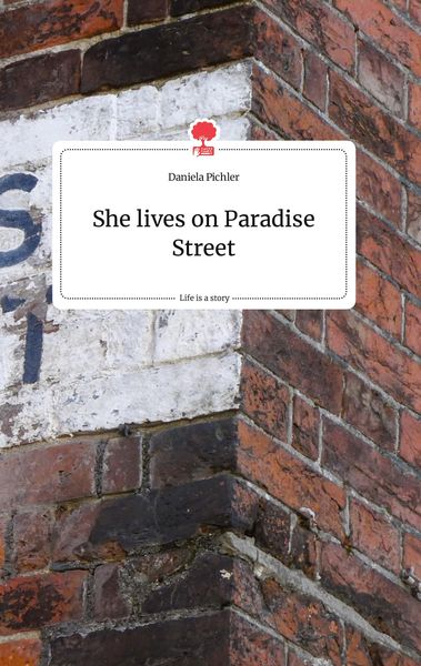 She lives on Paradise Street. Life is a Story - story.one, Gebundene Ausgabe von Daniela Pichler, Story.one publishing, 9783990877746