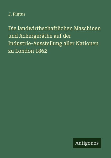 Produktbild: Die landwirthschaftlichen Maschinen und Ackerger&auml;the auf der Industrie-Ausstellung aller Nationen zu London 1862