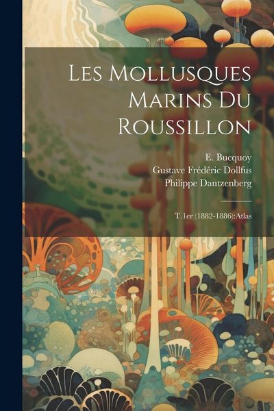 Produktbild: Les mollusques marins du Roussillon: T.1er (1882-1886): atlas