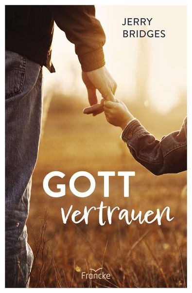Gott vertrauen, Taschenbuch von Jerry Bridges, Francke-Buch, 978-3-96362-396-7