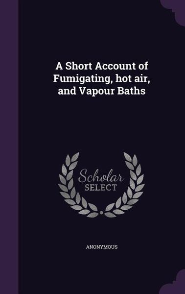 Produktbild: A Short Account of Fumigating, hot air, and Vapour Baths