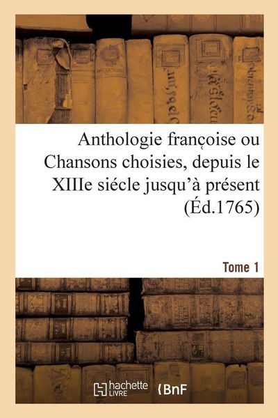 Produktbild: Anthologie franc oise ou Chansons choisies, depuis le XIIIe si&eacute;cle jusqu'&agrave; pr&eacute;sent. Tome 1