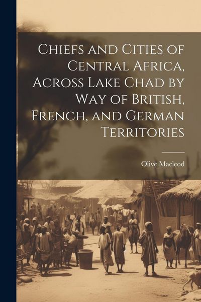 Produktbild: Chiefs and Cities of Central Africa, Across Lake Chad by way of British, French, and German Territories