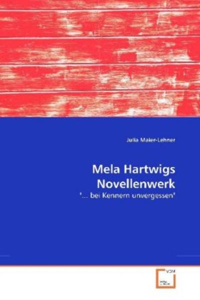 Maier-Lehner, J: Mela Hartwigs Novellenwerk, Taschenbuch von Julia Maier-Lehner, VDM, 9783639267365