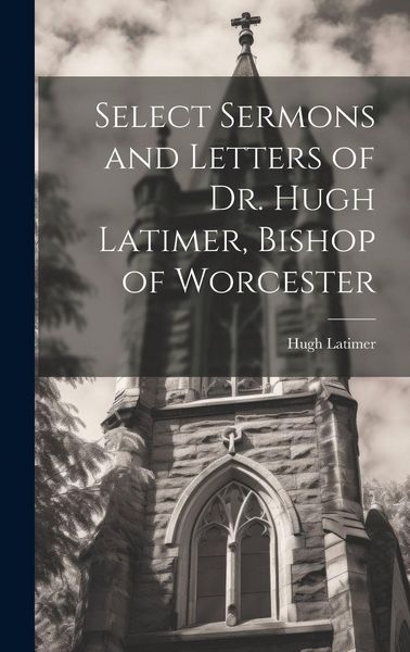 Produktbild: Select Sermons and Letters of Dr. Hugh Latimer, Bishop of Worcester