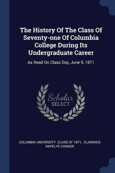 Produktbild: The History Of The Class Of Seventy-one Of Columbia College During Its Undergraduate Career: As Read On Class Day, June 9, 1871