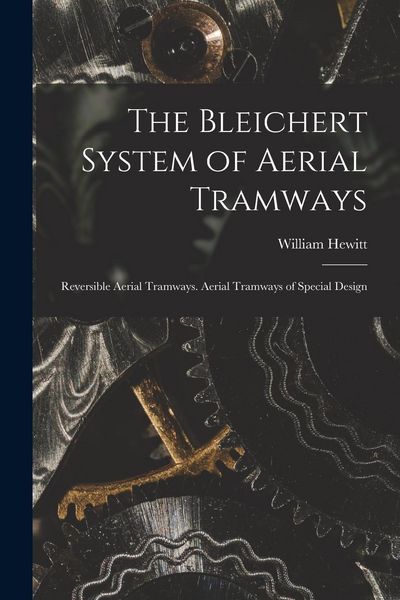 Produktbild: The Bleichert System of Aerial Tramways: Reversible Aerial Tramways. Aerial Tramways of Special Design