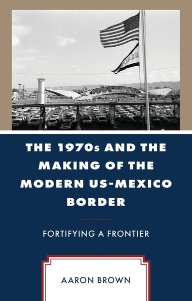 Produktbild: The 1970s and the Making of the Modern US-Mexico Border