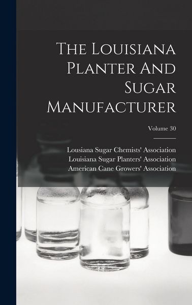 Produktbild: The Louisiana Planter And Sugar Manufacturer; Volume 30
