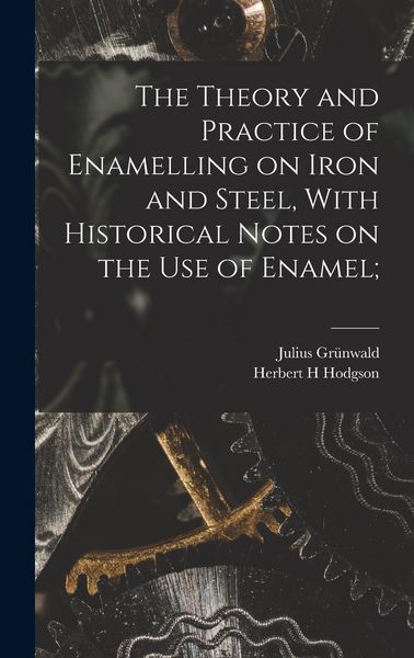 Produktbild: The Theory and Practice of Enamelling on Iron and Steel, With Historical Notes on the use of Enamel;