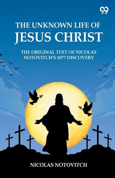 Produktbild: The Unknown Life Of Jesus Christ The Original Text Of Nicolas Notovitch's 1877 Discovery