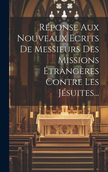 Produktbild: R&eacute;ponse Aux Nouveaux Ecrits De Messieurs Des Missions &Eacute;trang&egrave;res Contre Les J&eacute;suites...