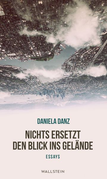 Nichts ersetzt den Blick ins Gelände, Gebundene Ausgabe von Daniela Danz, Wallstein Erfolgstitel - Belletristik und Sachbuch, 9783835354128