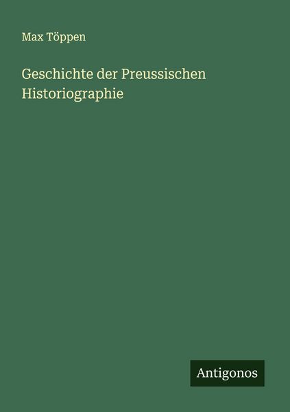 Geschichte der Preussischen Historiographie, Taschenbuch von Max Töppen, Antigonos Verlag, 9783563559628