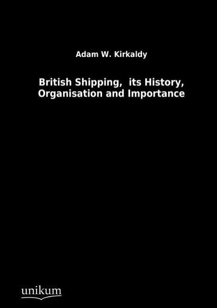 Produktbild: Kirkaldy, A: British Shipping, its History, Organisation an