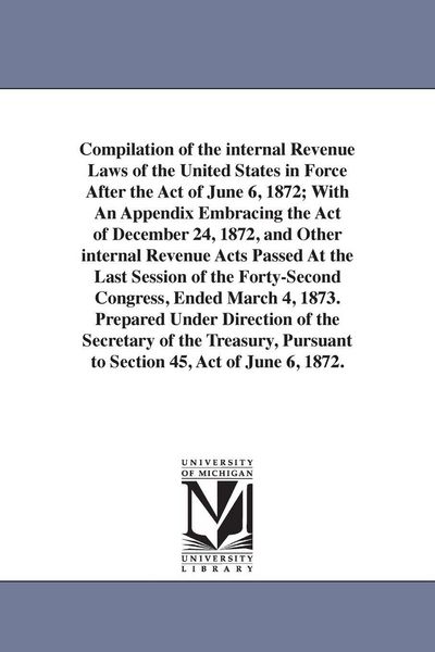 Produktbild: Compilation of the internal Revenue Laws of the United States in Force After the Act of June 6, 1872; With An Appendix Embracing the Act of December 2